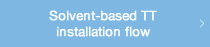 Solvent-based TT installation flow