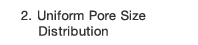 2. Uniform Pore Size Distribution